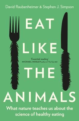 Eat like the animals : what nature teaches us about the science of healthy eating by D. Raubenheimer & S.J. Simpson