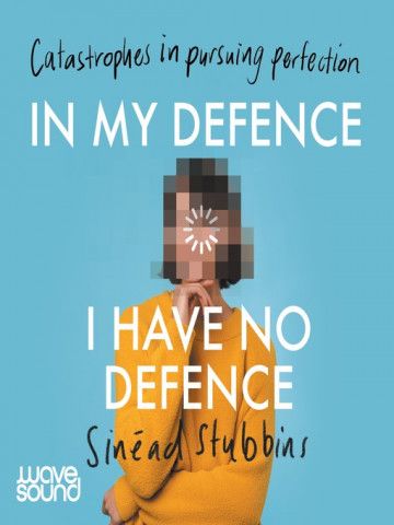 In My Defence I Have No Defence by Sinead Stubbins
