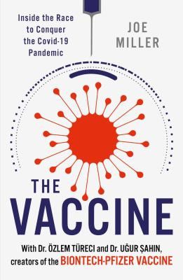 The Vaccine - Inside the Race to Conquer the Covid-19 Pandemic by Joe Miller
