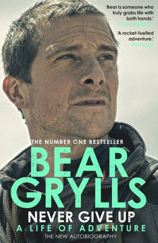 Never Give Up - A Life of Adventure by Bear Grylls 