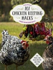 101 Chicken Keeping Hacks from Fresh Eggs Daily by Lisa Steele
