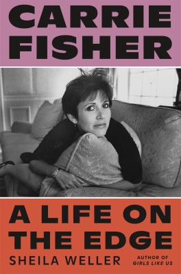 Carrie Fisher: A Life on The Edge by 