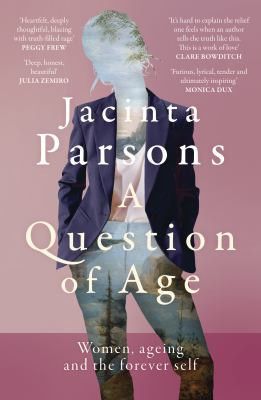 A Question of Age: Women Ageing and the Forever Self by Jacinta Parsons