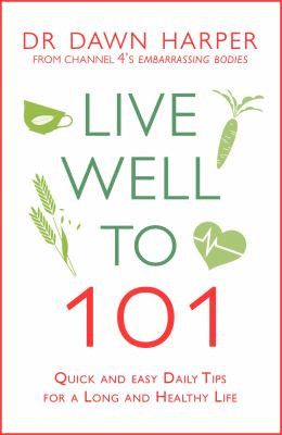 Live Well to 101: Quick and Easy Daily Tips for a Long and Healthy Life by Dawn Harper