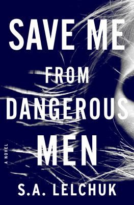 Save Me from Dangerous Men by Saul Lelchuk