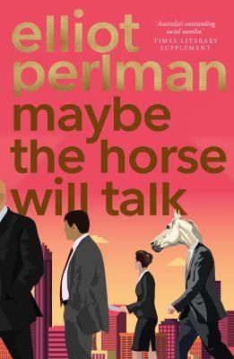 Maybe the Horse Will Talk by Elliot Perlman