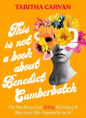 This is Not a Book About Benedict Cumberbatch by Tabitha Carvan.