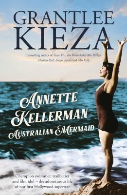 Annette Kellerman, Australian Mermaid by Grantlee Kieza