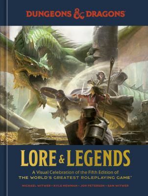 Dungeons & Dragons: lore & legends: a visual celebration of the fifth edition of the world's greatest roleplaying game by Witwer Michael