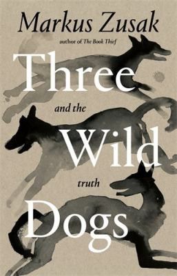 Three Wild Dogs and the Truth by Markus Zusak.