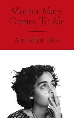 Mother Mary Comes to Me by Arundhati Roy.