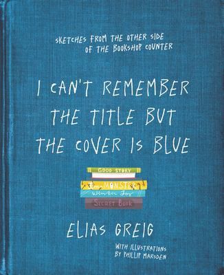 I Can't Remember the Title but the Cover is Blue by Elias Greig.