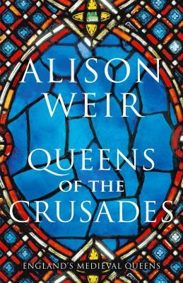 Queens of the Crusades by Alison Weir