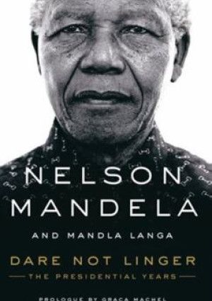 Dare not linger: the presidential years - Nelson Mandela