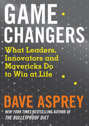 Game changers by Dave Asprey