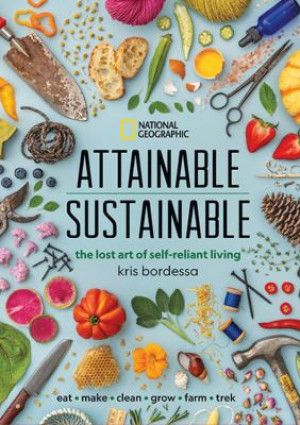 Attainable Sustainable: the Lost Art of Self-Reliant Living by Kris Bordessa