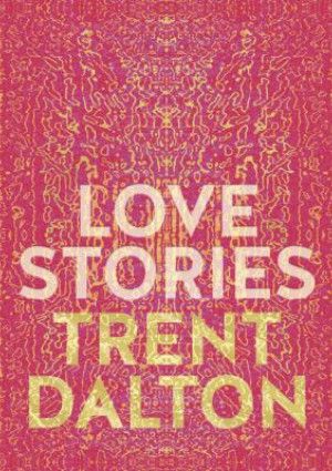 Love stories by Trent Dalton