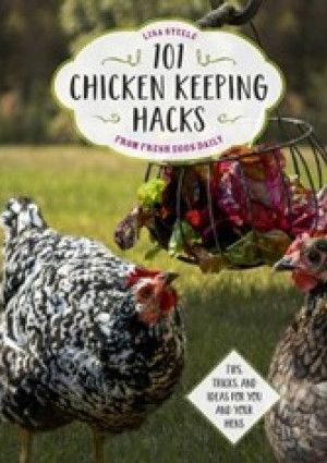 101 Chicken Keeping Hacks from Fresh Eggs Daily by Lisa Steele