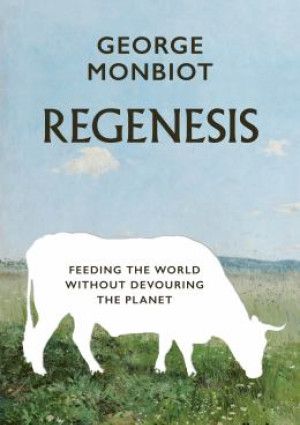 Regenesis: Feeding the World Without Devouring the Planet by George Monbiot
