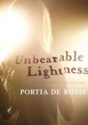 Unbearable Lightness: A Story of Loss and Gain by Portia de Rossi