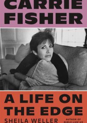 Carrie Fisher: A Life on The Edge by 