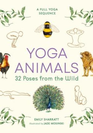 Yoga Animals: 32 Poses from the Wild by Emily Sharratt
