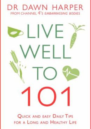 Live Well to 101: Quick and Easy Daily Tips for a Long and Healthy Life by Dawn Harper