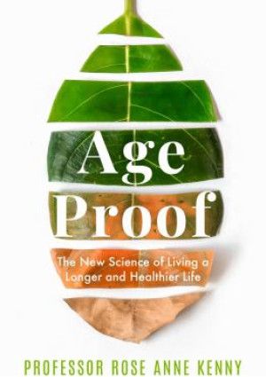Age Proof: The New Science of Living a Longer and Healthier Life by Rose Anne Kenny