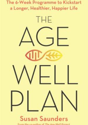 The Age Well Plan: The 6 Week Programme to Kickstart a Longer, Healthier, Happier Life by Susan Saunders 