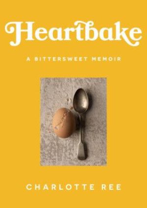 Heartbake: A Bittersweet Memoir by Charlotte Ree