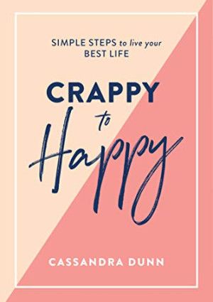 Crappy to Happy by Cassandra Dunn.