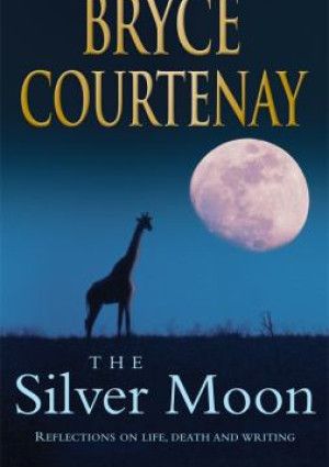 The Silver Moon by Bryce Courtenay