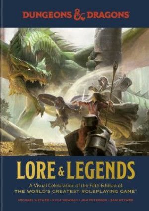 Dungeons & Dragons: lore & legends: a visual celebration of the fifth edition of the world's greatest roleplaying game by Witwer Michael 