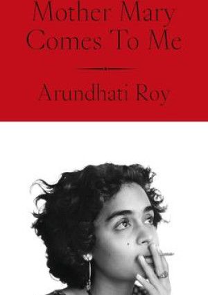 Mother Mary Comes to Me by Arundhati Roy.
