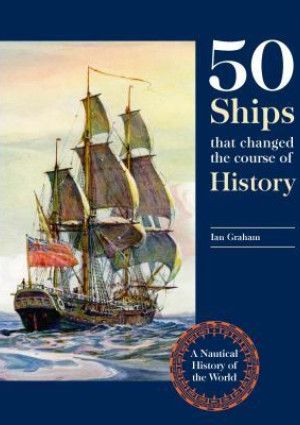 Fifty Ships that Changed the Course of History by Ian Graham
