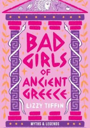 Bad Girls of Ancient Greece by Lizzy Tiffin