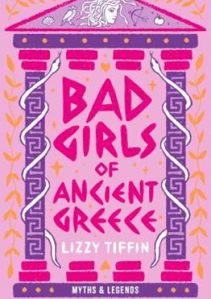 Bad Girls of Ancient Greece by Lizzy Tiffin