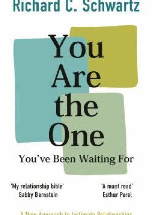 You Are the One You've Been Waiting For by Richard C. Schwartz