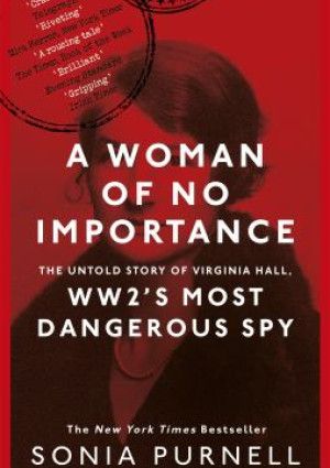 A Woman of No Importance by Sonia Purnell.