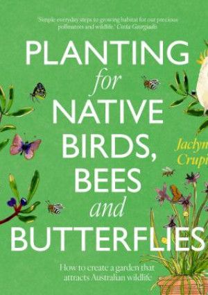 Planting for Native Birds, Bees and Butterflies by Jaclyn Crupi.
