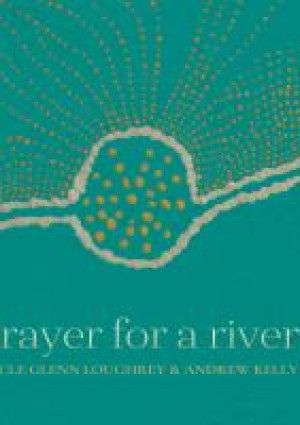 Prayer for a River by Glenn Loughey and Andrew Kelly  