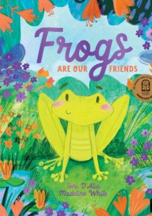 Frogs Are Our Friends by Toni D'Alia